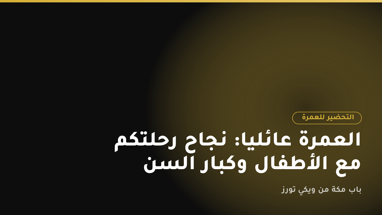 العمرة عائلياً: نجاح رحلتكم مع الأطفال وكبار السن