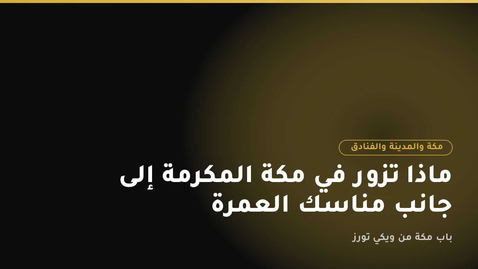 ماذا تزور في مكة المكرمة إلى جانب مناسك العمرة
