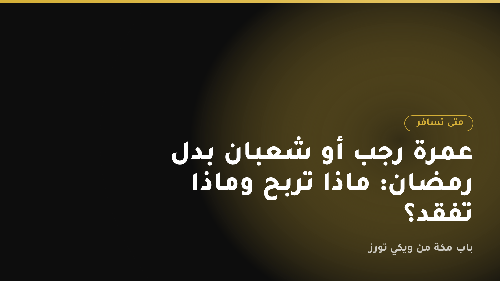 عمرة رجب أو شعبان بدل رمضان: ماذا تربح وماذا تفقد؟