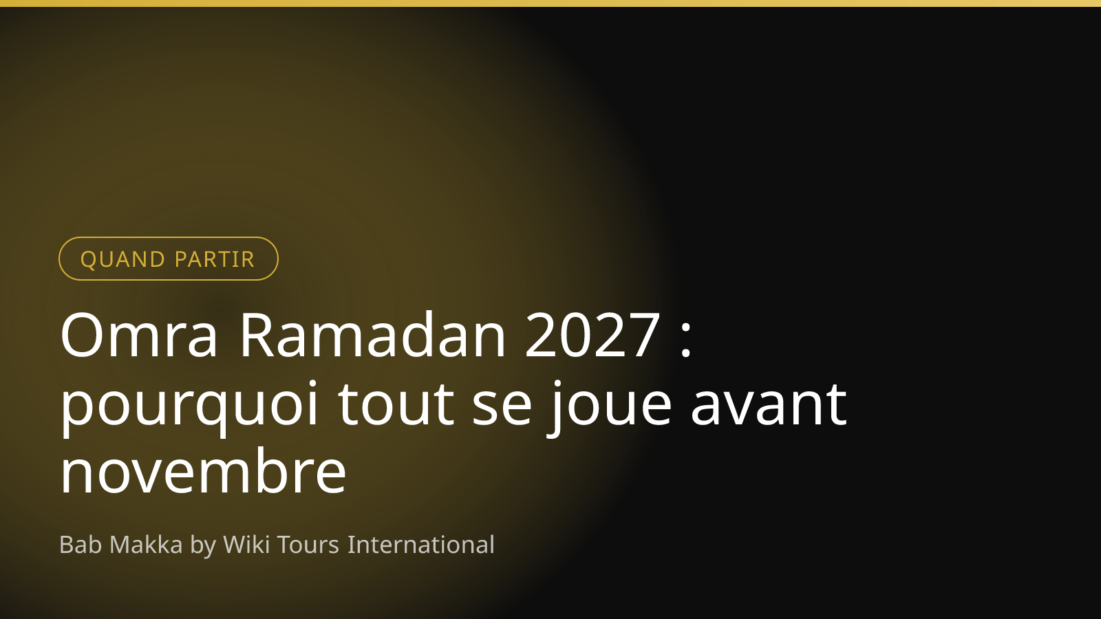 Omra Ramadan 2027 : pourquoi tout se joue avant novembre