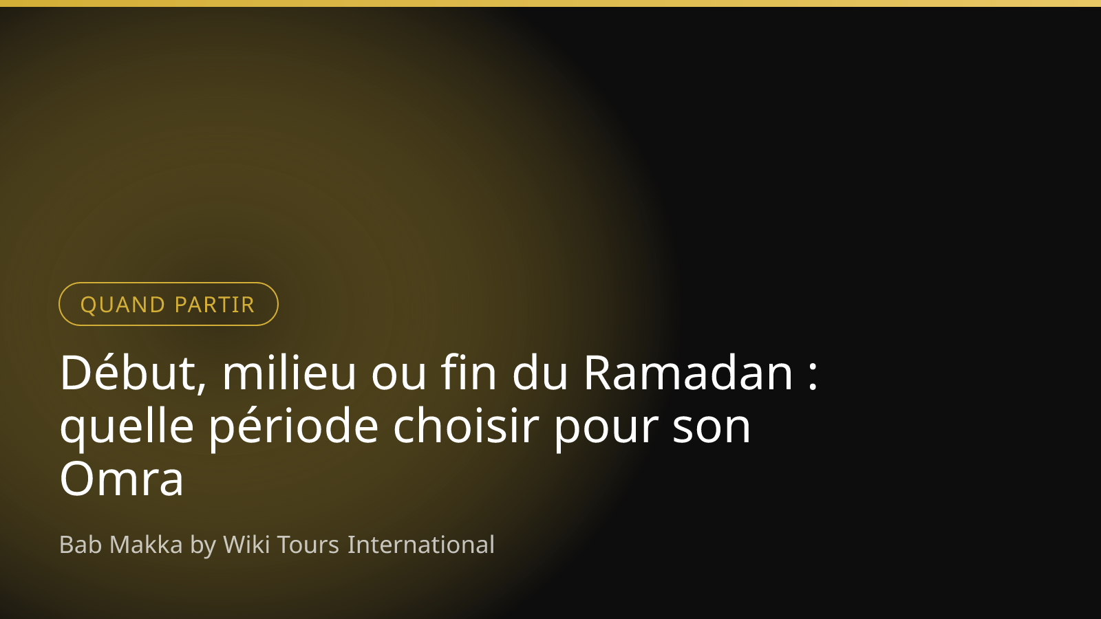 Début, milieu ou fin du Ramadan : quelle période choisir pour son Omra